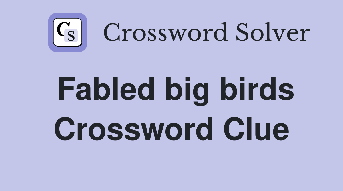 Fabled big birds Crossword Clue