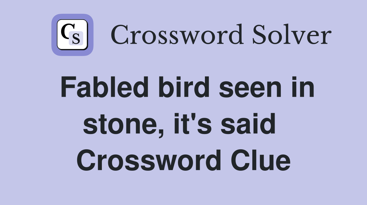 Fabled bird seen in stone, it's said  Crossword Clue