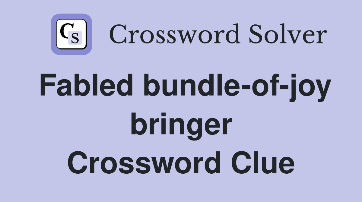 Fabled bundle-of-joy bringer Crossword Clue