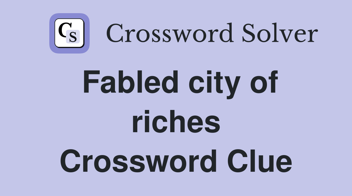 Fabled city of riches Crossword Clue