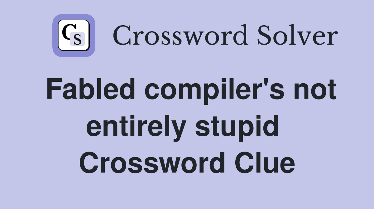 Fabled compiler's not entirely stupid  Crossword Clue