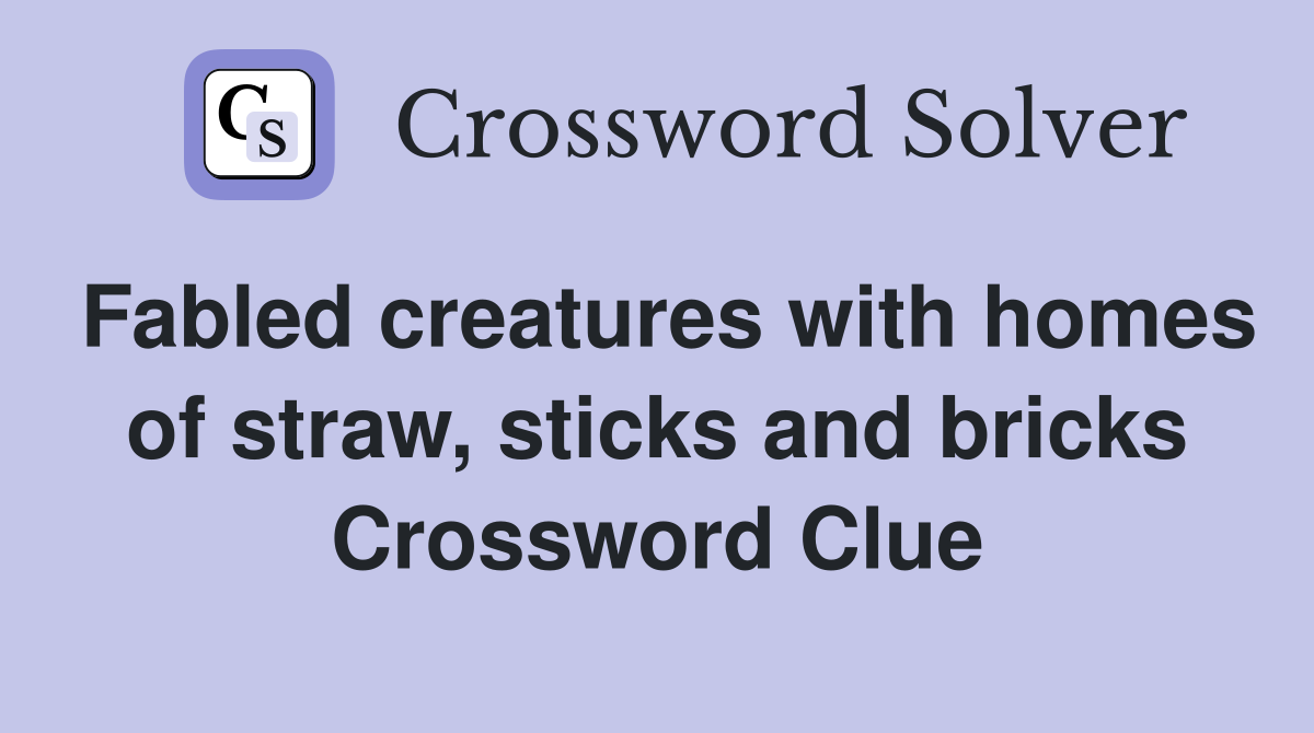 Fabled creatures with homes of straw, sticks and bricks Crossword Clue