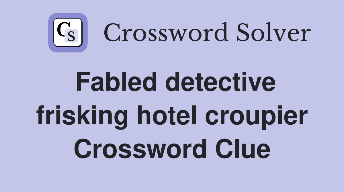 Fabled detective frisking hotel croupier Crossword Clue