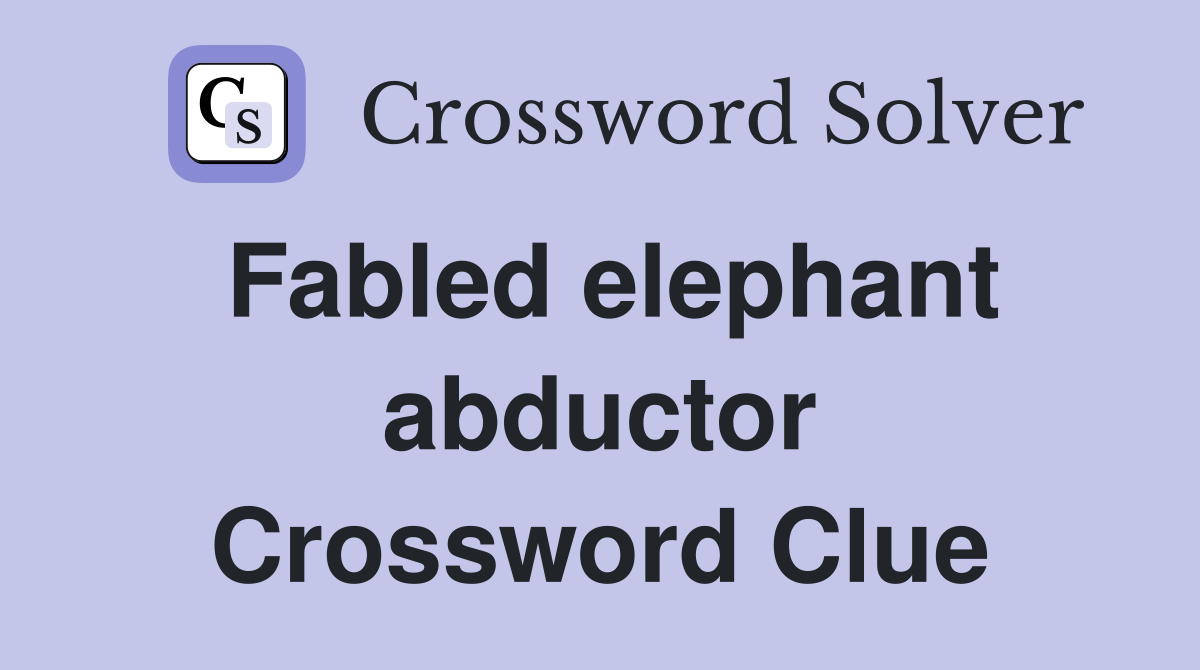 Fabled elephant abductor Crossword Clue