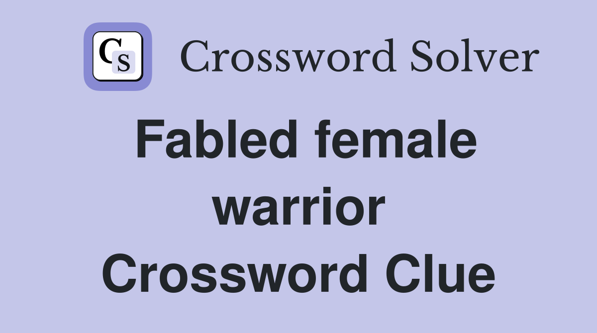 Fabled female warrior Crossword Clue