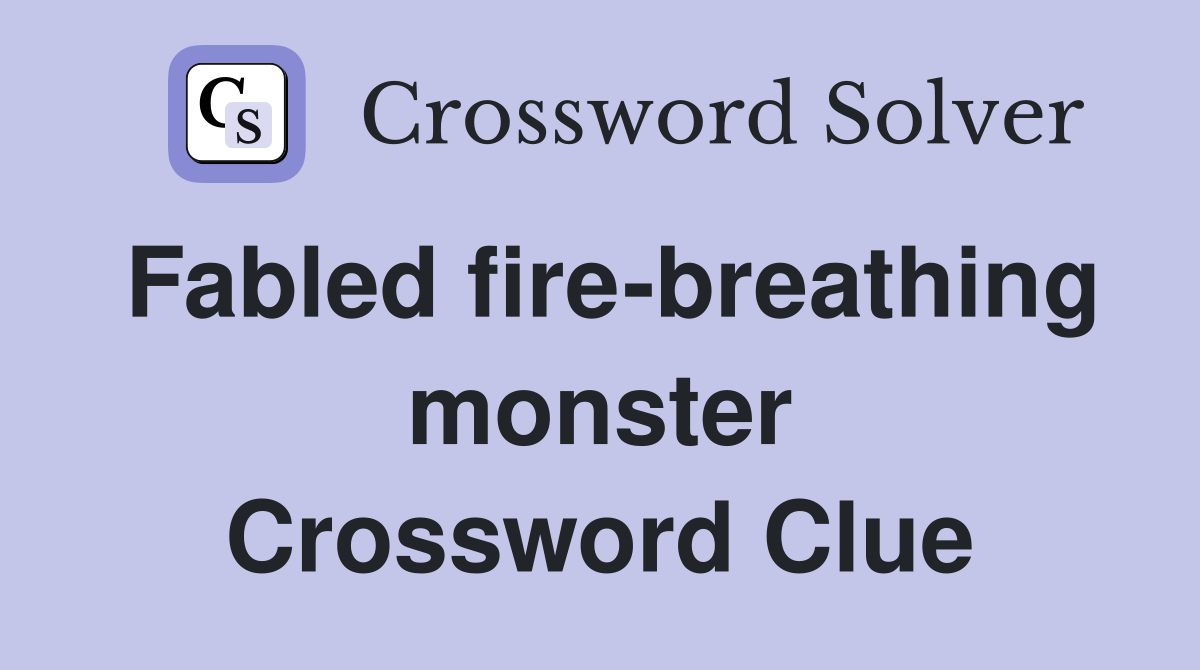 Fabled fire-breathing monster Crossword Clue