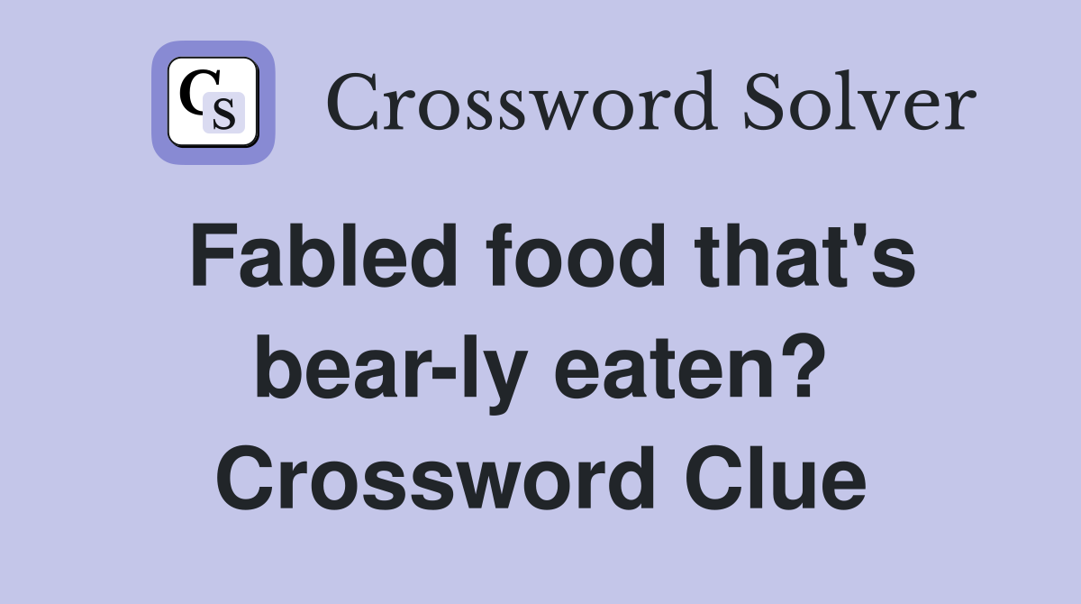 Fabled food that's bear-ly eaten? Crossword Clue