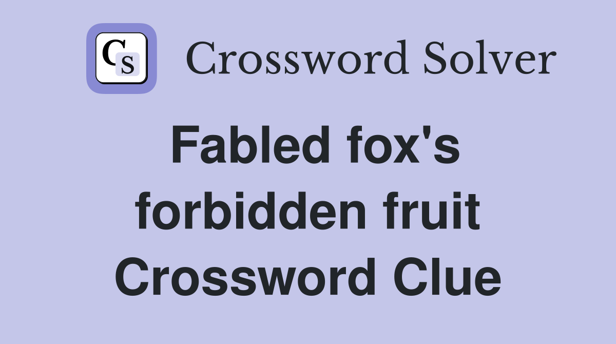 Fabled fox's forbidden fruit Crossword Clue