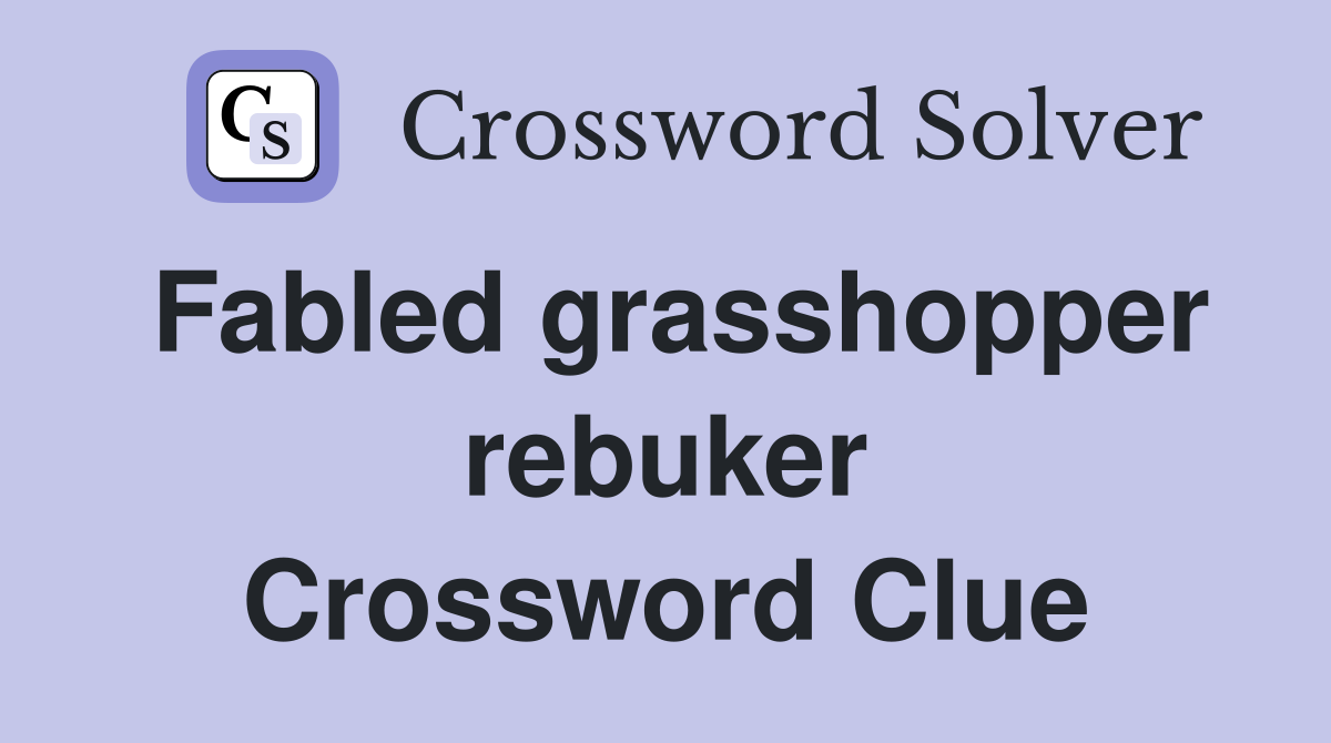 Fabled grasshopper rebuker Crossword Clue