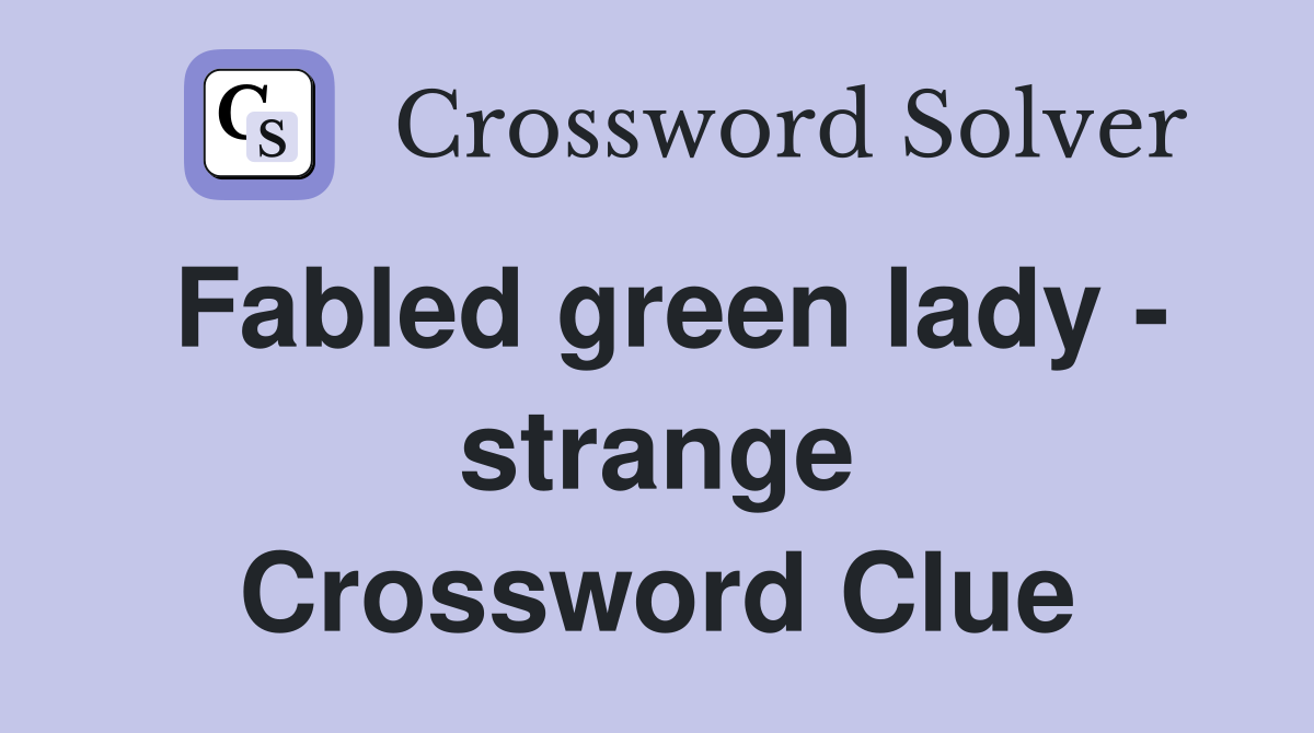 Fabled green lady - strange Crossword Clue