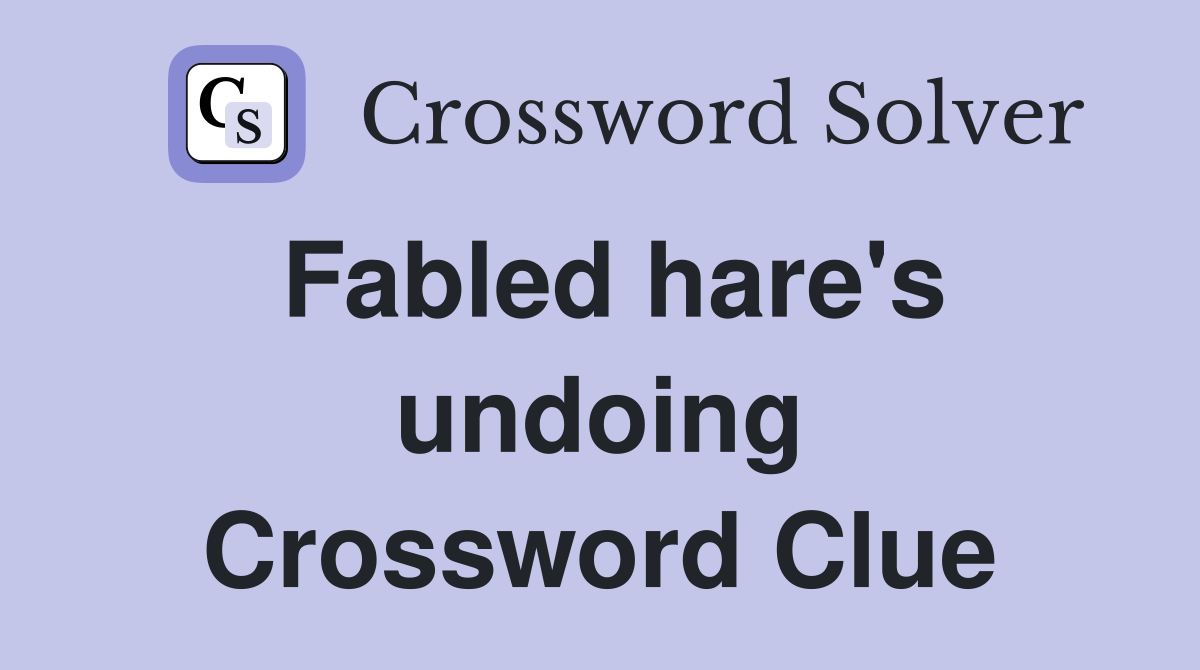 Fabled hare's undoing Crossword Clue