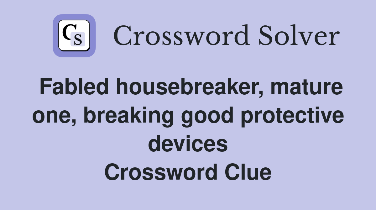 Fabled housebreaker, mature one, breaking good protective devices Crossword Clue