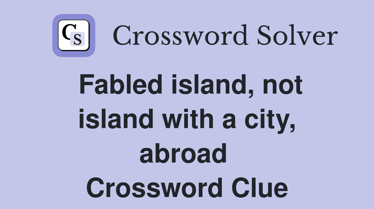 Fabled island, not island with a city, abroad  Crossword Clue