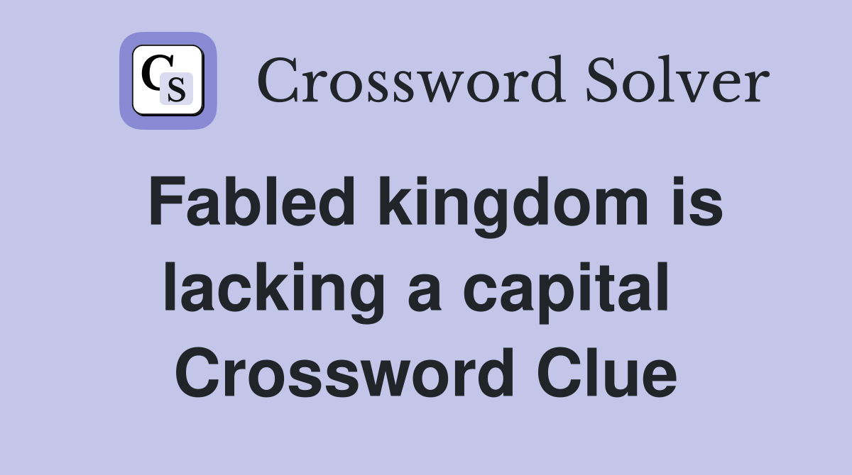 Fabled kingdom is lacking a capital  Crossword Clue