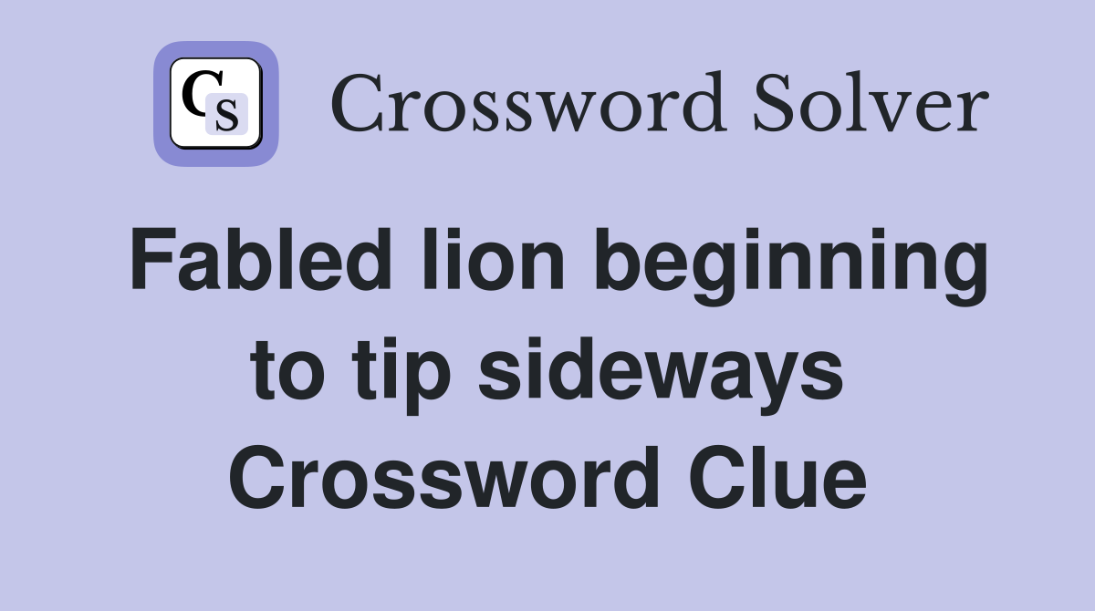 Fabled lion beginning to tip sideways Crossword Clue