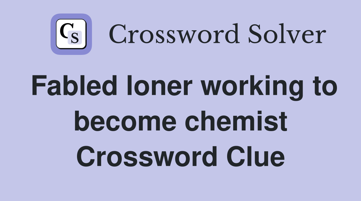 Fabled loner working to become chemist Crossword Clue