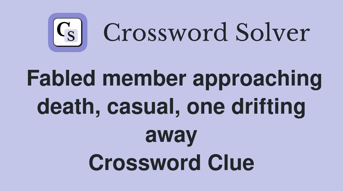 Fabled member approaching death, casual, one drifting away Crossword Clue