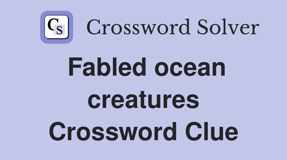 Fabled ocean creatures Crossword Clue