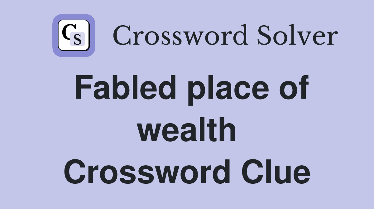 Fabled place of wealth Crossword Clue