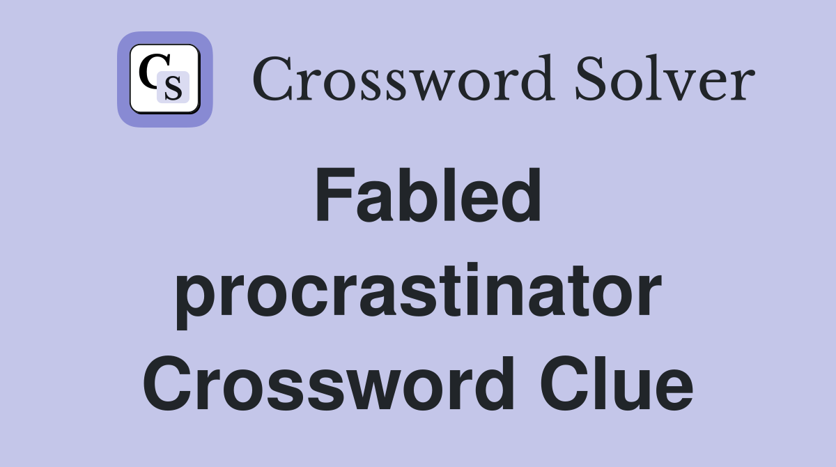 Fabled procrastinator Crossword Clue