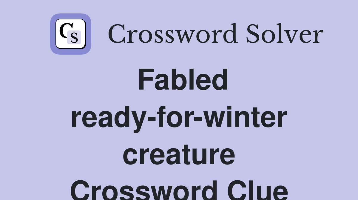 Fabled ready-for-winter creature Crossword Clue