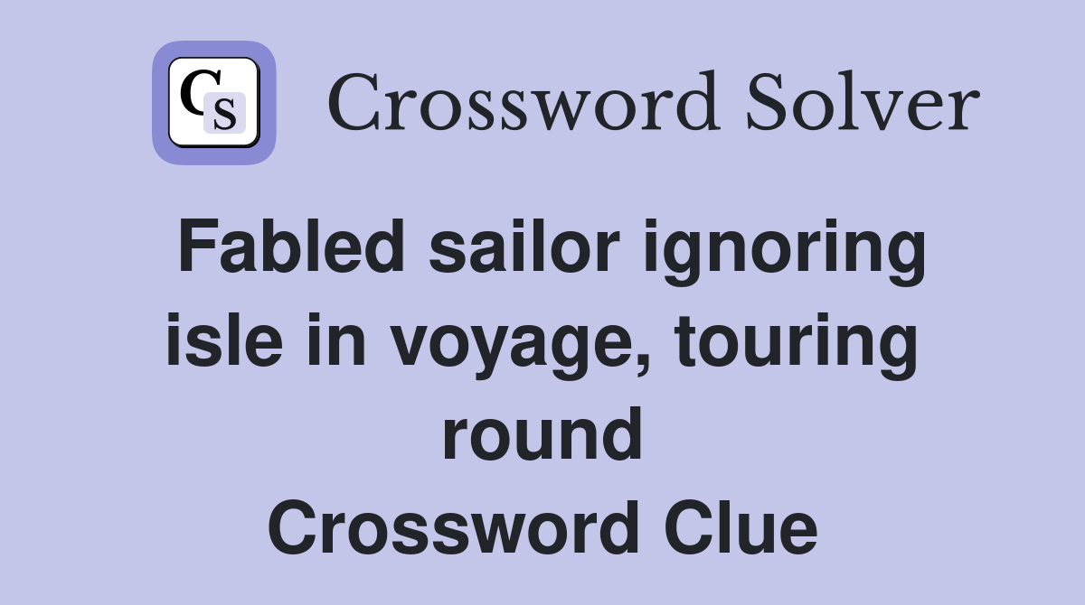Fabled sailor ignoring isle in voyage, touring round Crossword Clue