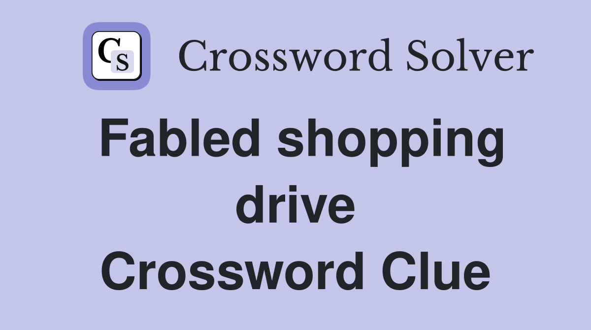 Fabled shopping drive Crossword Clue
