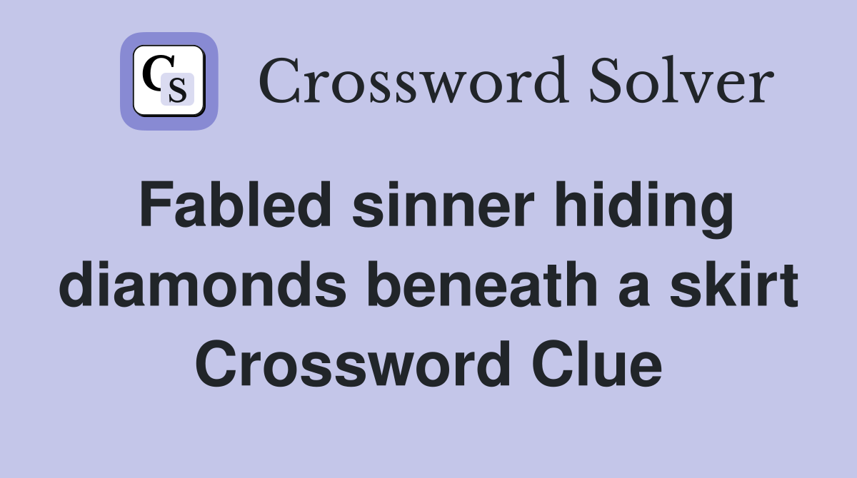 Fabled sinner hiding diamonds beneath a skirt Crossword Clue