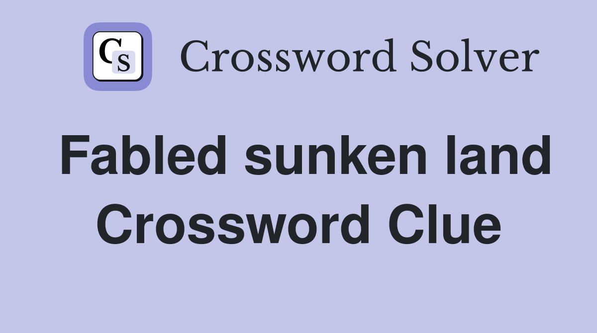 Fabled sunken land Crossword Clue