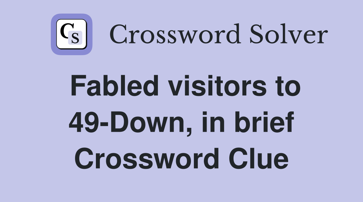 Fabled visitors to 49-Down, in brief Crossword Clue