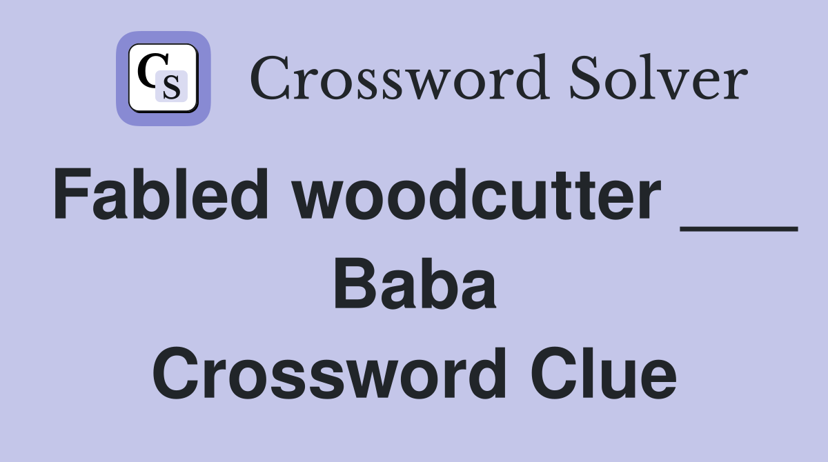 Fabled woodcutter ___ Baba Crossword Clue
