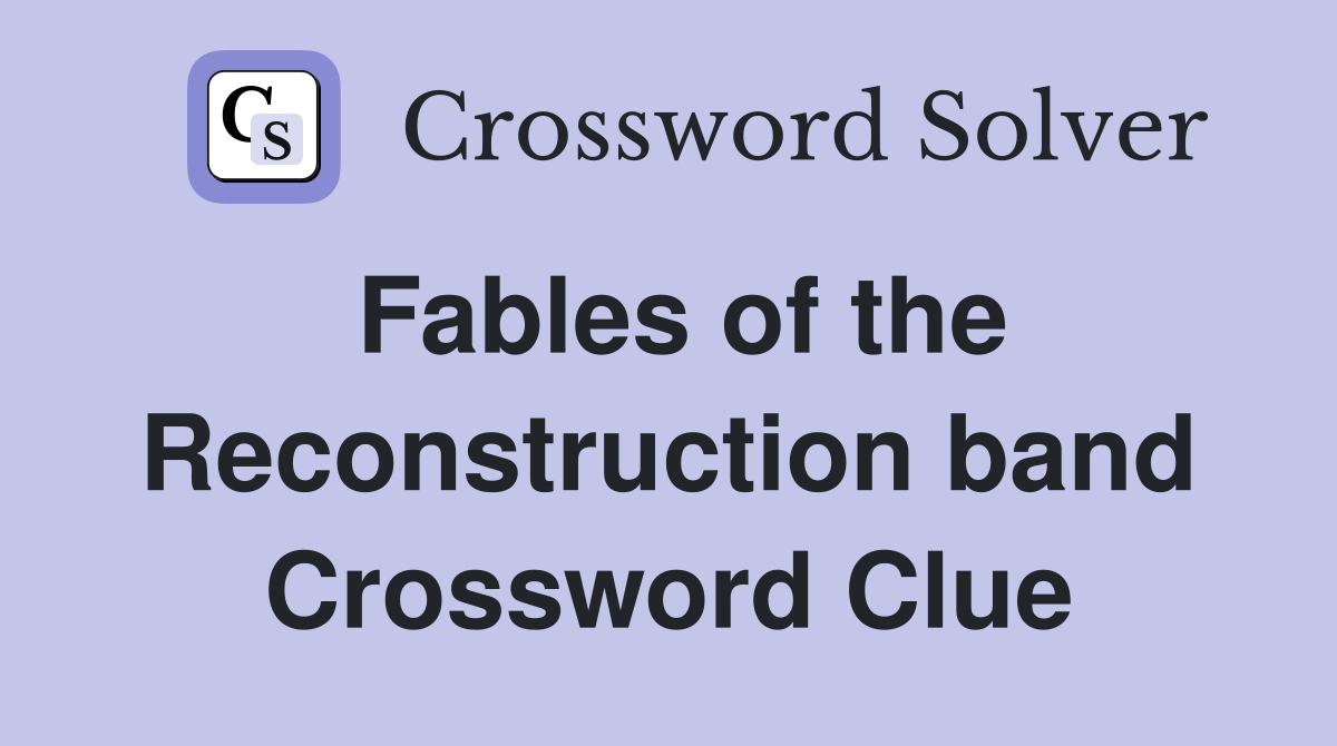 Fables of the Reconstruction band Crossword Clue