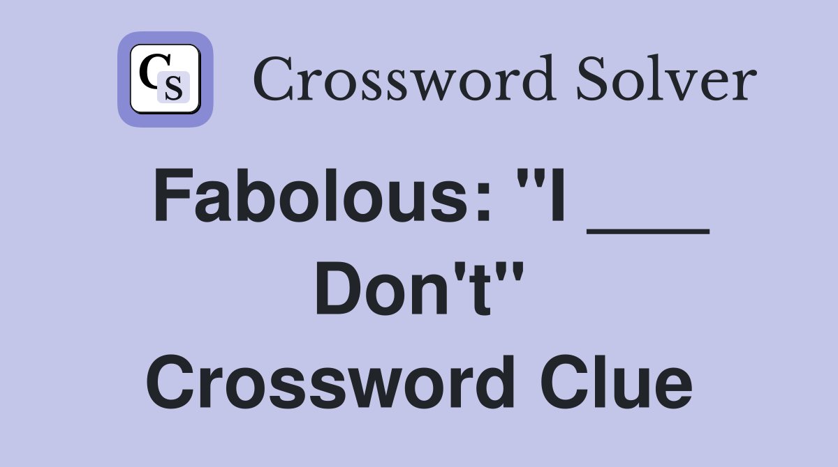 Fabolous: "I ___ Don't" Crossword Clue