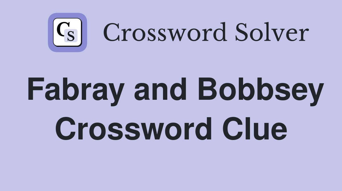 Fabray and Bobbsey Crossword Clue