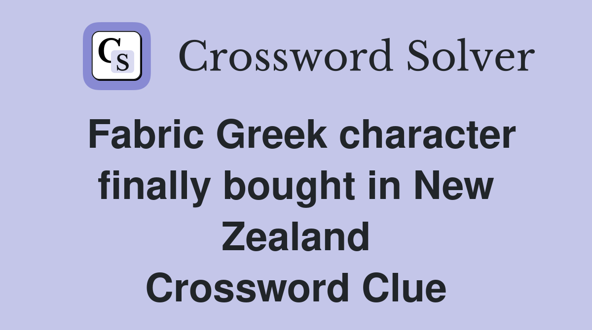 Fabric Greek character finally bought in New Zealand Crossword Clue