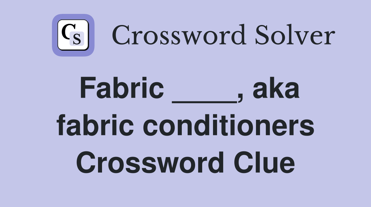 Fabric ____, aka fabric conditioners Crossword Clue