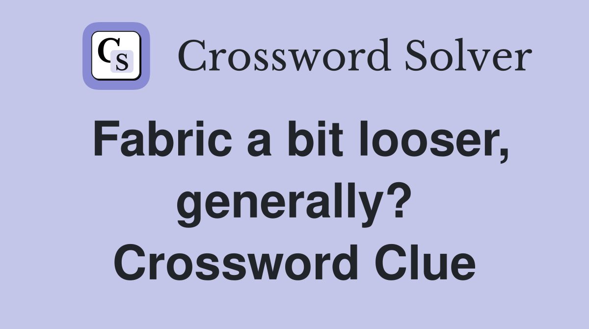 Fabric a bit looser, generally? Crossword Clue