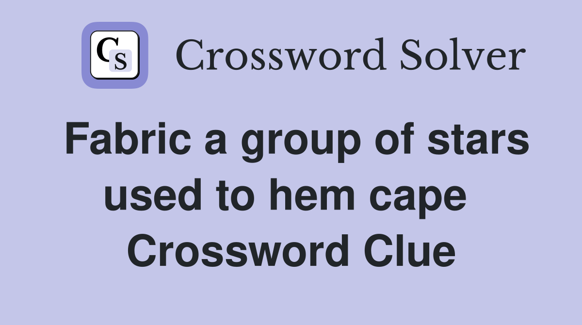Fabric a group of stars used to hem cape  Crossword Clue