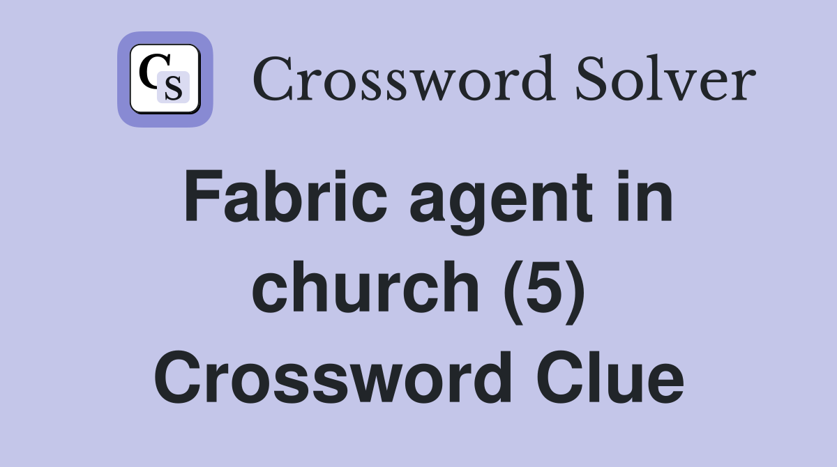 Fabric agent in church (5) Crossword Clue