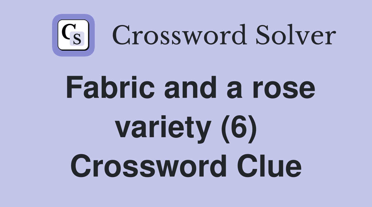 Fabric and a rose variety (6) Crossword Clue