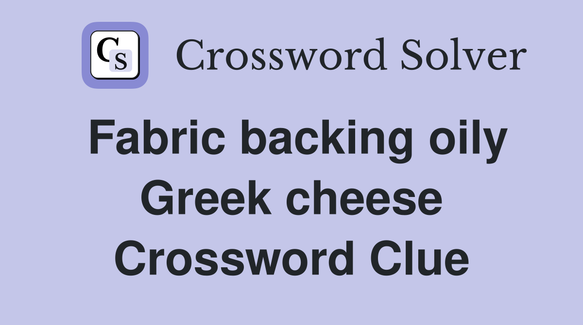 Fabric backing oily Greek cheese Crossword Clue