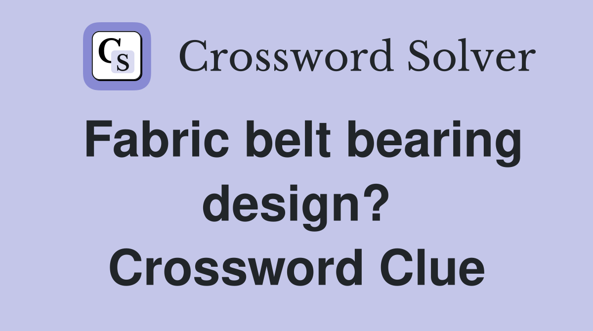Fabric belt bearing design? Crossword Clue