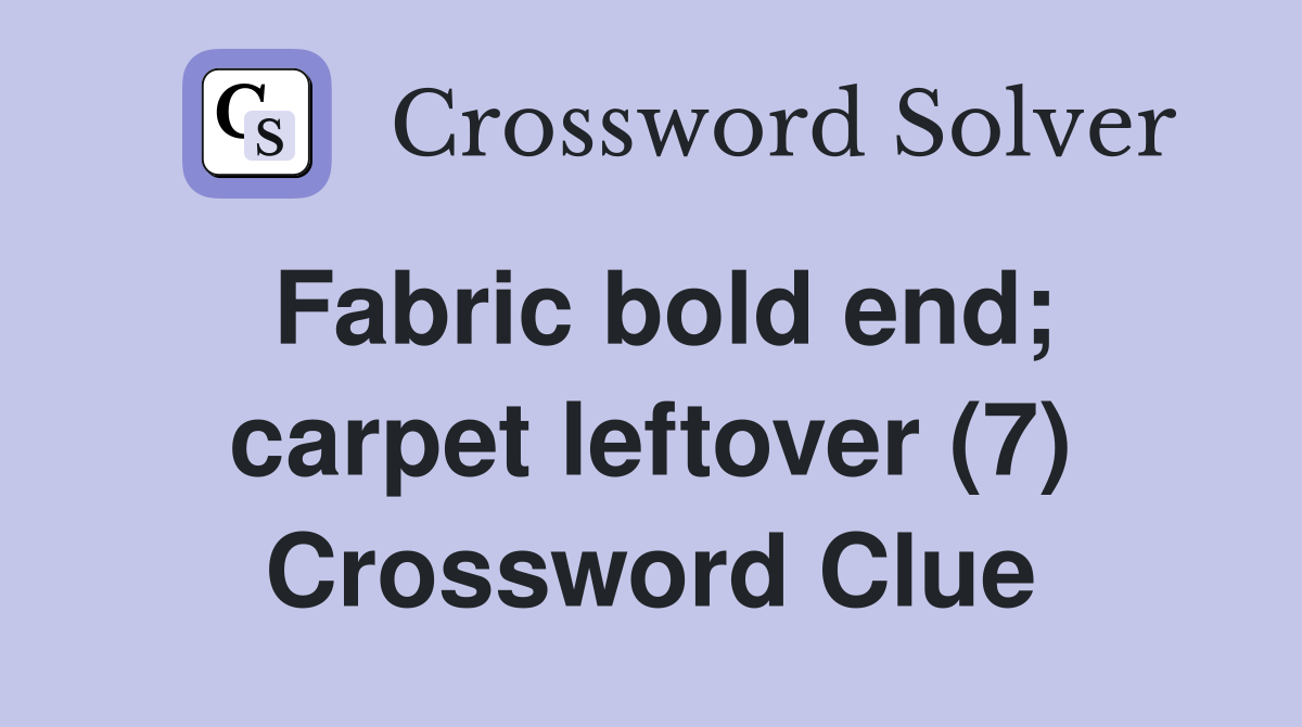 Fabric bold end; carpet leftover (7) Crossword Clue