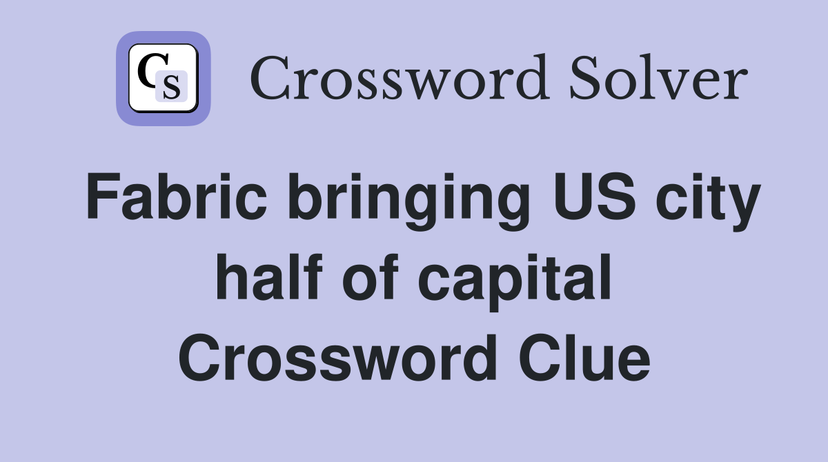 Fabric bringing US city half of capital Crossword Clue