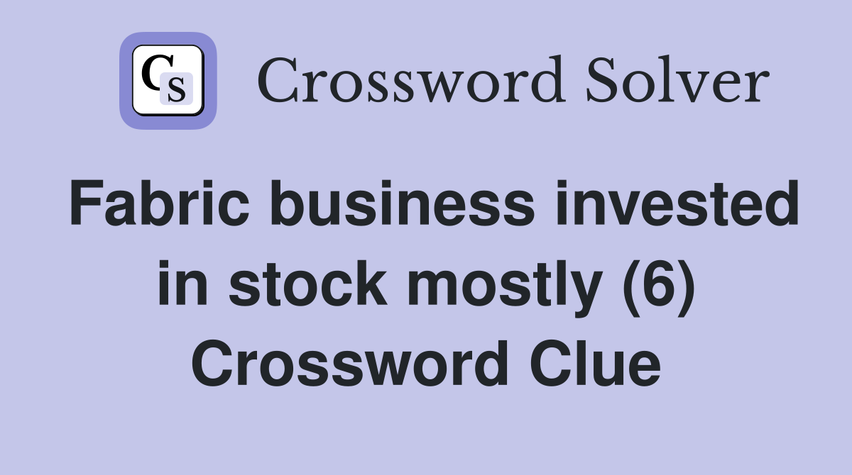 Fabric business invested in stock mostly (6) Crossword Clue