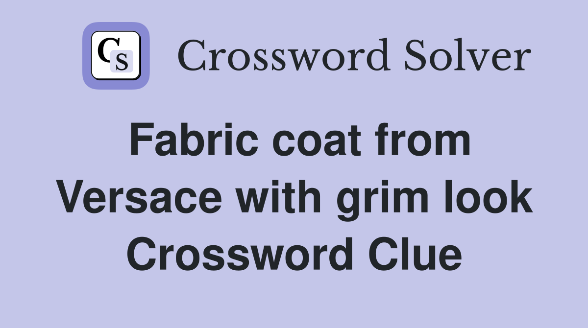 Fabric coat from Versace with grim look Crossword Clue