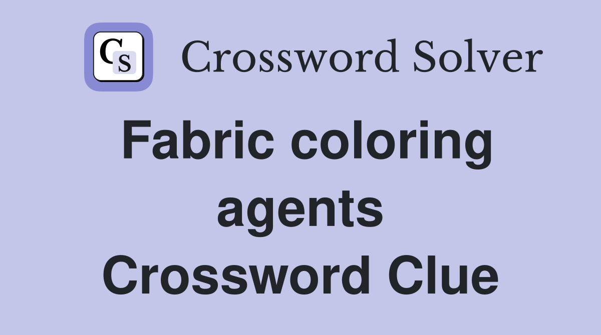 Fabric coloring agents Crossword Clue