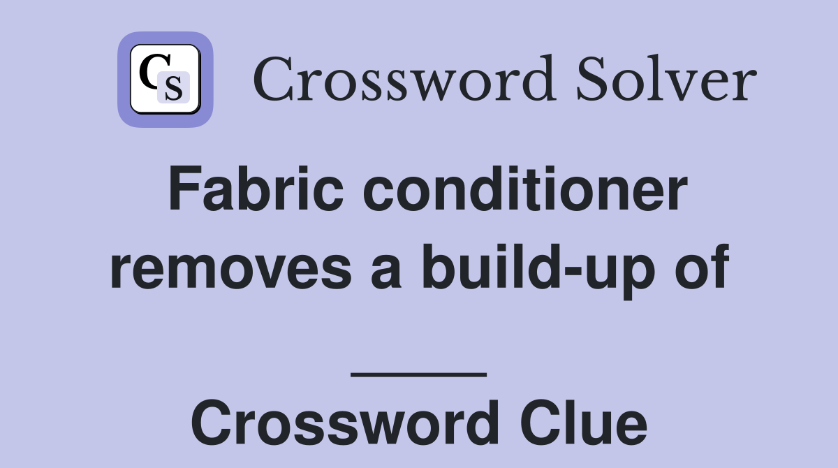 Fabric conditioner removes a build-up of ____ Crossword Clue