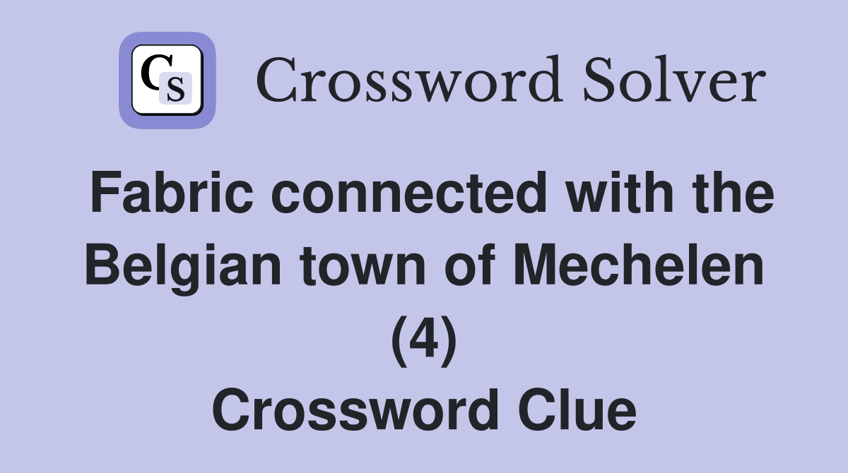 Fabric connected with the Belgian town of Mechelen (4) Crossword Clue