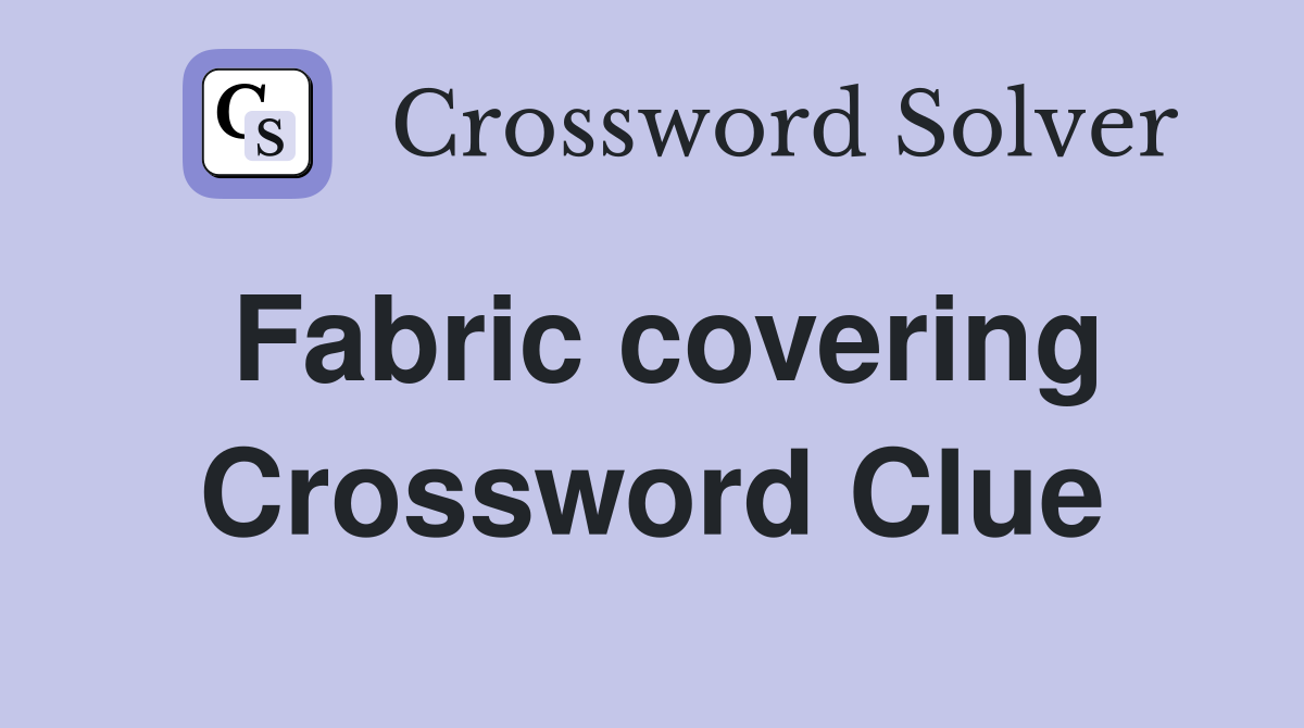 Fabric covering Crossword Clue